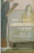 But I Have Called You Friends